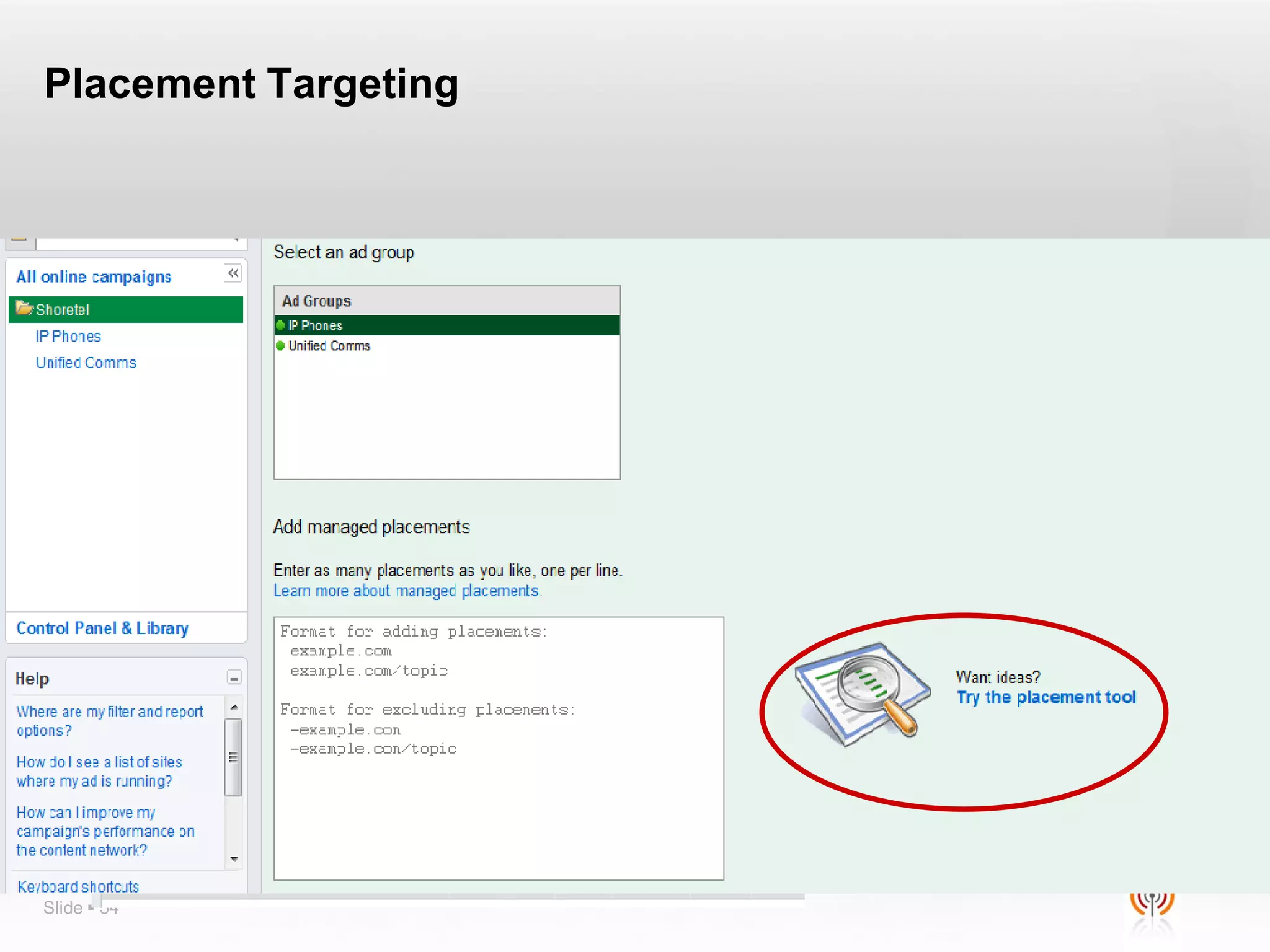 Placement Targeting


 Campaigns/Networks/Manage Placements
 Use the Placement Tool/Advanced Options




Slide  54
 