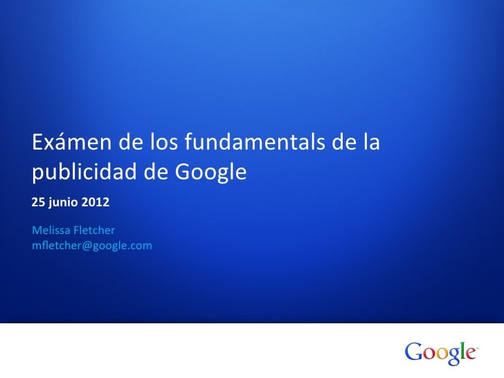 Exámen	  de	  los	  fundamentals	  de	  la	  publicidad	  de	  Google	  25	  junio	  2012	  Melissa	  Fletcher	  mﬂetcher@...