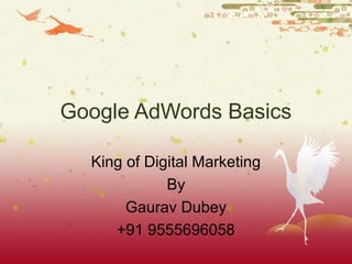 Google AdWords Basics
King of Digital Marketing
By
Gaurav Dubey
+91 9555696058
 