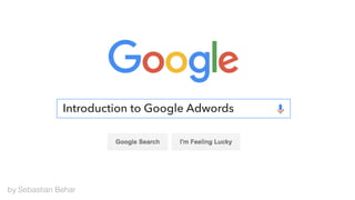 Introduction to Google Adwords
by Sebastian Behar
 