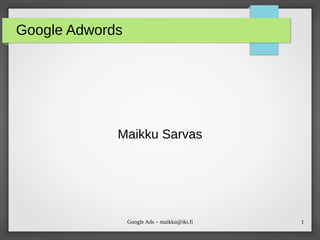 1Google Ads – maikku@iki.fi
Google Adwords
Maikku Sarvas
 