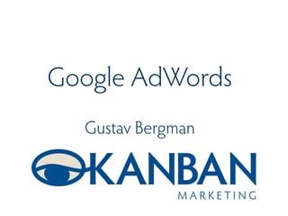 Google AdWords
Gustav Bergman
 