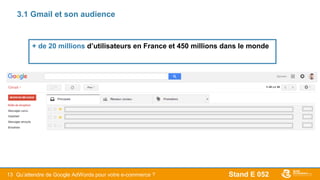 Stand E 05213
3.1 Gmail et son audience
+ de 20 millions d’utilisateurs en France et 450 millions dans le monde
Qu’attendre de Google AdWords pour votre e-commerce ?
 