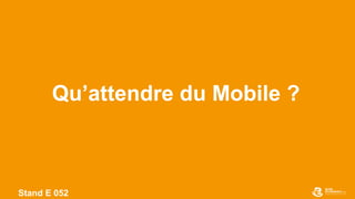 Stand E 052
Qu’attendre du Mobile ?
 