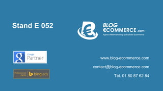 contact@blog-ecommerce.com
Tél. 01 80 87 62 84
www.blog-ecommerce.com
Stand E 052
 