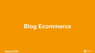 Stand E 052
Blog Ecommerce
 