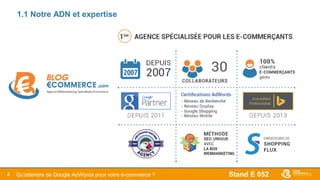 Stand E 0524
1.1 Notre ADN et expertise
Qu’attendre de Google AdWords pour votre e-commerce ?
 