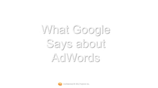 What Google
Says about
 AdWords
   Confidential © 2012 Foetron Inc.
 