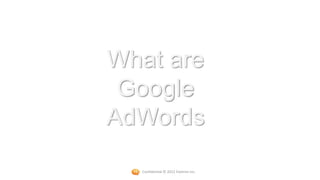 What are
 Google
AdWords

  Confidential © 2012 Foetron Inc.
 