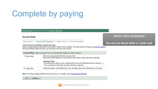Complete by paying

                                                     Select a form of payment

                                               You can use direct debit or credit card




            Confidential © 2012 Foetron Inc.
 