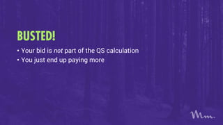 BUSTED!
• Your bid is not part of the QS calculation
• You just end up paying more
 