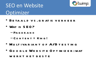Betaald vs. gratis verkeer Wat is SEO? Pagerank Content = King! Multi variant of A/B testing Google Website Optimizer: wat werkt het beste SEO en Website Optimizer 