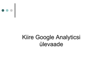 Kiire Google Analyticsi
ülevaade
 