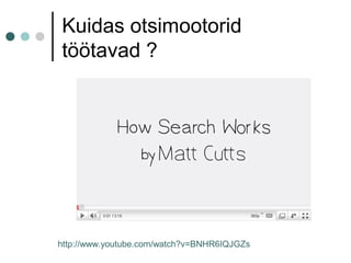 Kuidas otsimootorid
töötavad ?
http://www.youtube.com/watch?v=BNHR6IQJGZs
 