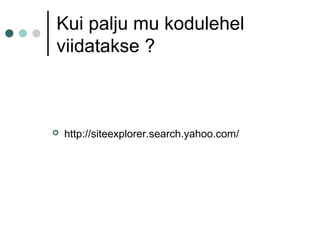 Kui palju mu kodulehel
viidatakse ?
 http://siteexplorer.search.yahoo.com/
 