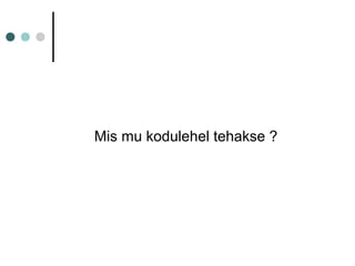 Mis mu kodulehel tehakse ?
 
