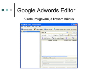 Google Adwords Editor
Kiirem, mugavam ja lihtsam haldus
 