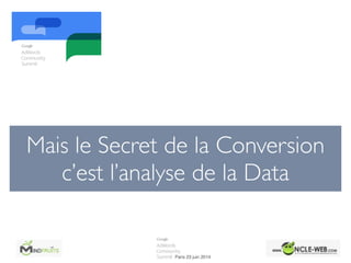 Mais le Secret de la Conversion
c’est l’analyse de la Data
 