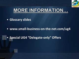 • Glossary slides

• www.small-business-on-the-net.com/ug4

• Special UG4 “Delegate-only” Offers
 