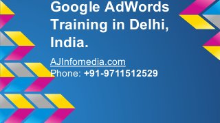 Google AdWords
Training in Delhi,
India.
AJInfomedia.com
Phone: +91-9711512529

 