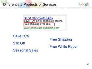 Differentiate Products or Services Save 50% $10 Off Seasonal Sales Free Shipping Free White Paper Send Chocolate Gifts Save 10% on all chocolate orders. Free shipping over $50. 
