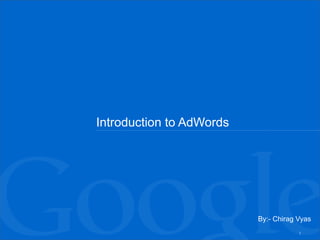 Introduction to AdWords By:- Chirag Vyas 