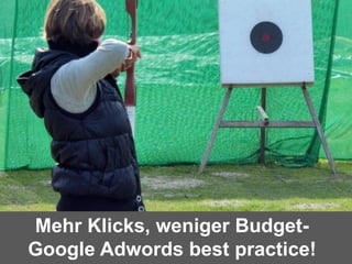 Quellen für Kaufentscheidung
Mehr Klicks, weniger Budget-
Google Adwords best practice!
 