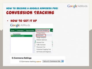 How to Become a Google AdWords Pro:
Conversion Tracking
• How to Set It Up
 