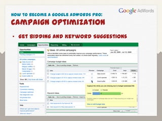 How to Become a Google AdWords Pro:
Campaign Optimization
• Get Bidding and Keyword Suggestions
 