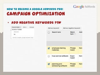 How to Become a Google AdWords Pro:
Campaign Optimization
• Add Negative Keywords FTW
 