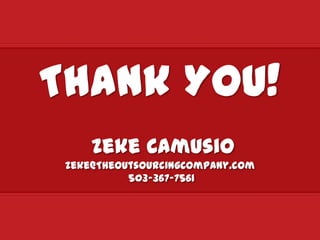 Thank You!
     Zeke Camusio
 zeke@TheOutsourcingCompany.com
           503-367-7561
 