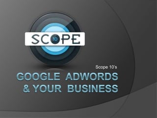 Scope 10’s Google  Adwords  & Your  Business 