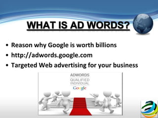 • Reason why Google is worth billions
• http://adwords.google.com
• Targeted Web advertising for your business
 