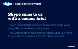 We discovered immediately that their biggest obstacle
was actually finding other teachers who also used Skype
 