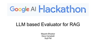 LLM based Evaluator for RAG
Mayank Bhaskar
Dave Campbell
Sujit Pal
 