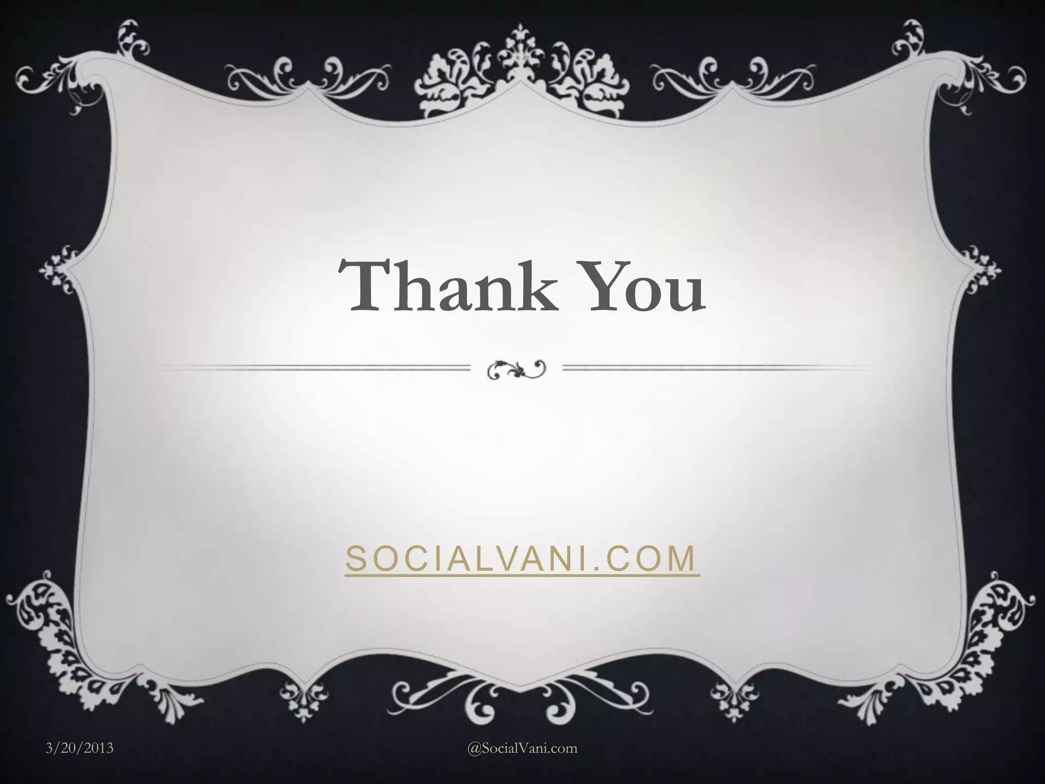 Thank You


            S O C I A LVA N I . C O M




3/20/2013           @SocialVani.com
 