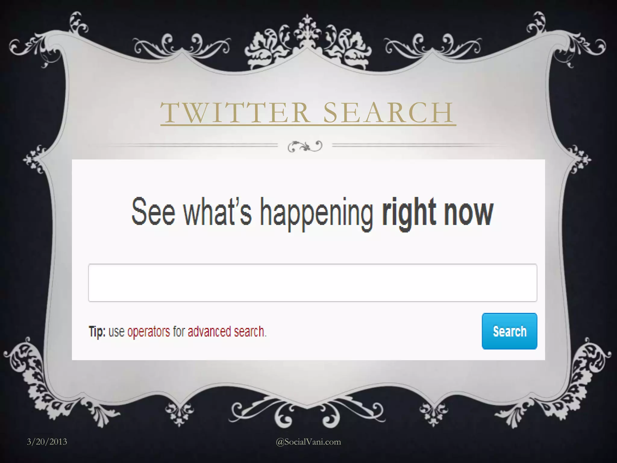 TWITTER SEARCH




3/20/2013        @SocialVani.com
 