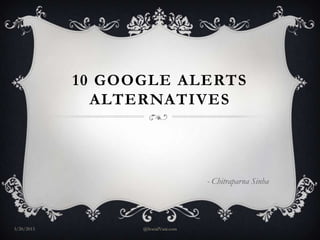 10 GOOGLE ALERTS
              ALTERNATIVES



                                    - Chitraparna Sinha




3/20/2013         @SocialVani.com
 