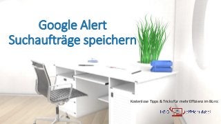 Kostenlose Tipps & Tricks für mehr Effizienz im Büro:
Google Alert
Suchaufträge speichern
 