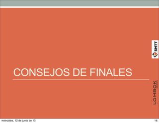 CONSEJOS DE FINALES
16miércoles, 12 de junio de 13
 