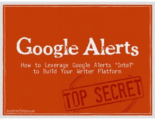 Google Alerts
How to Leverage Google Alerts “Intel”
to Build Your Writer Platform

YourWriterPlatform.com

 