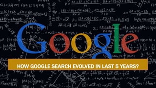 HOW GOOGLE SEARCH EVOLVED IN LAST 5 YEARS?
 