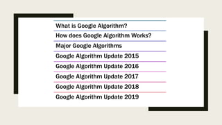 What is Google Algorithm?
How does Google Algorithm Works?
Major Google Algorithms
Google Algorithm Update 2015
Google Algorithm Update 2016
Google Algorithm Update 2017
Google Algorithm Update 2018
Google Algorithm Update 2019
 
