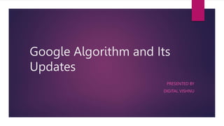 Google Algorithm and Its
Updates
PRESENTED BY
DIGITAL VISHNU
 