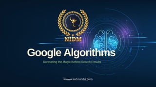Google Algorithms
Unraveling the Magic Behind Search Results
wwww.nidmindia.com
 