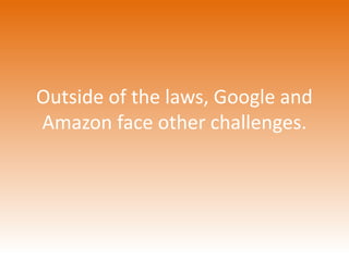 Outside of the laws, Google and 
Amazon face other challenges. 
 