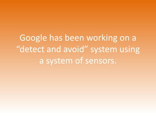 Google has been working on a 
“detect and avoid” system using 
a system of sensors. 
 
