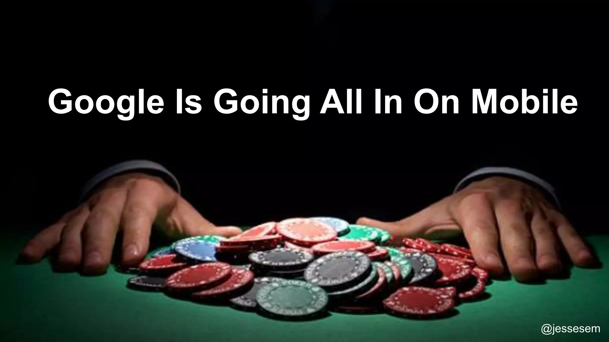 @jessesem
Google Is Going All In On Mobile
@jessesem
 