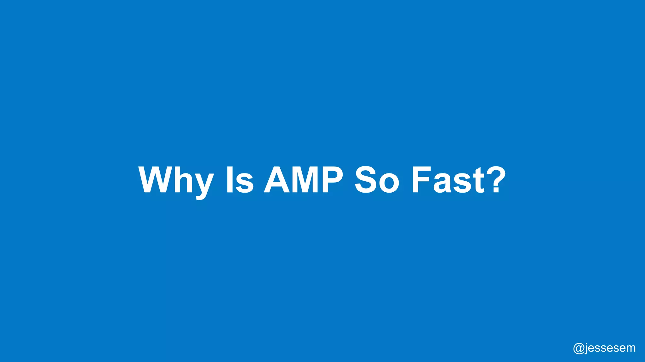 @jessesem
Why Is AMP So Fast?
@jessesem
 