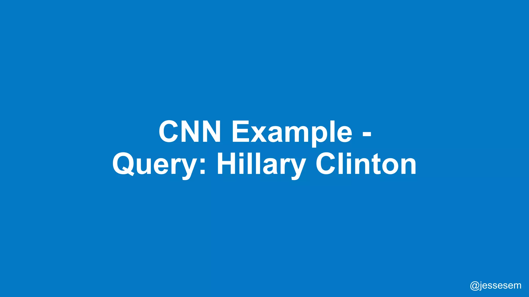@jessesem
CNN Example -
Query: Hillary Clinton
@jessesem
 